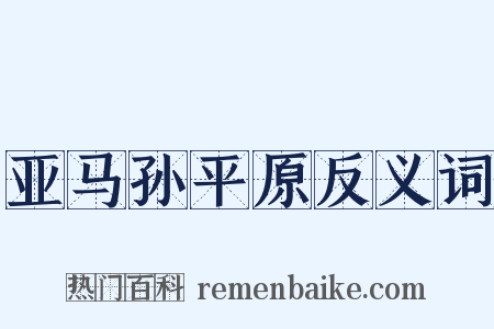 亚马孙平原反义词是什么意思的图片